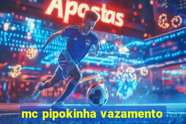 mc pipokinha vazamento